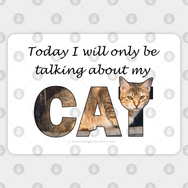 Today I will only be talking about my cat - beige tabby cat oil painting word art Magnet by DawnDesignsWordArt